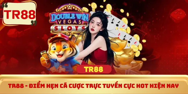 TR88 - Điểm hẹn cá cược trực tuyến cực hot hiện nay